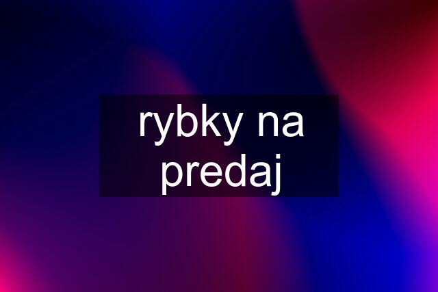 rybky na predaj