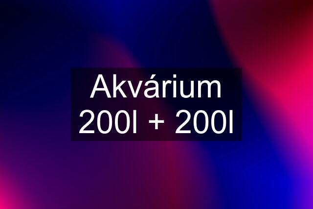 Akvárium 200l + 200l