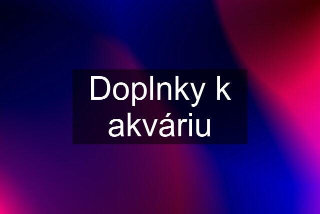 Doplnky k akváriu