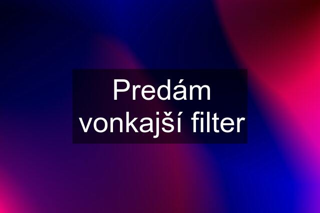 Predám vonkajší filter