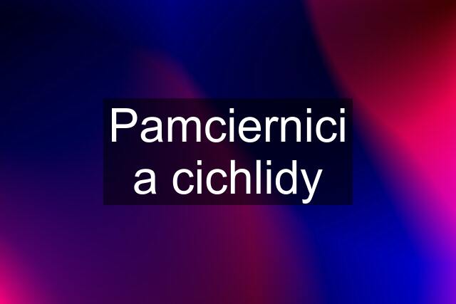 Pamciernici a cichlidy