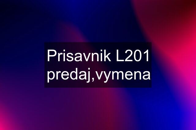 Prisavnik L201 predaj,vymena