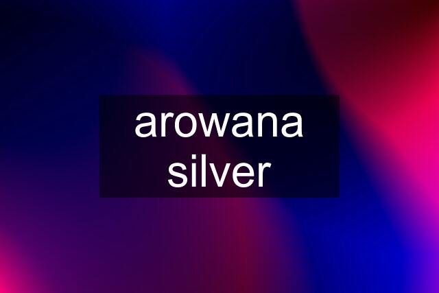 arowana silver