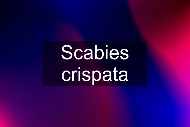 Scabies crispata