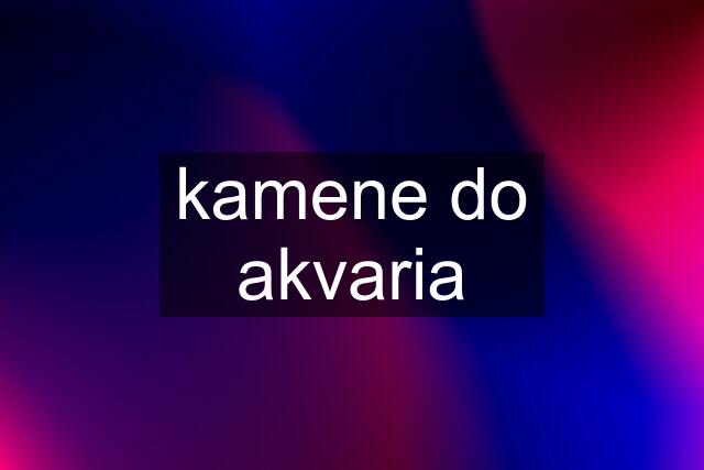 kamene do akvaria