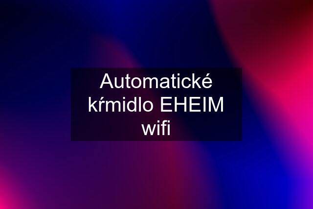 Automatické kŕmidlo EHEIM wifi