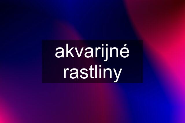 akvarijné rastliny