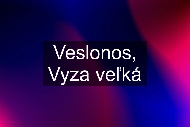 Veslonos, Vyza veľká