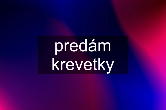 predám krevetky