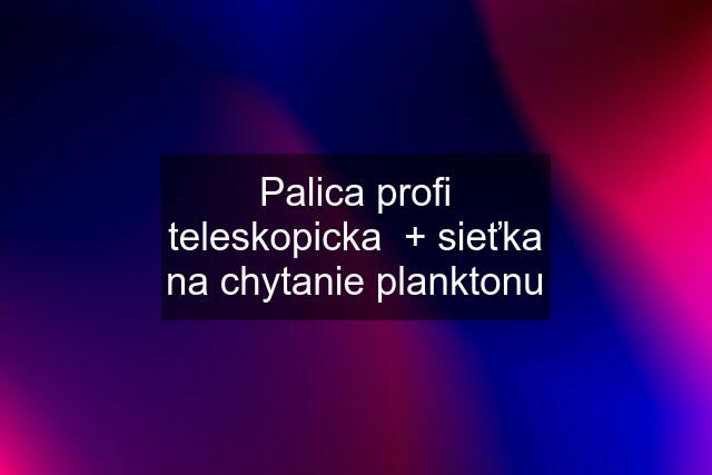 Palica profi teleskopicka  + sieťka na chytanie planktonu