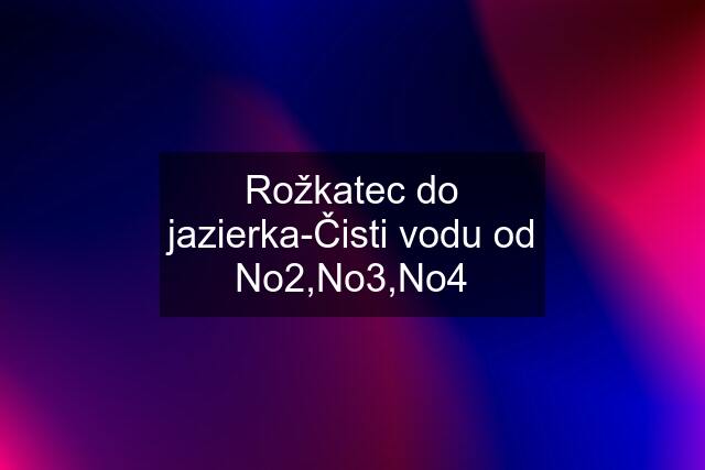 Rožkatec do jazierka-Čisti vodu od No2,No3,No4