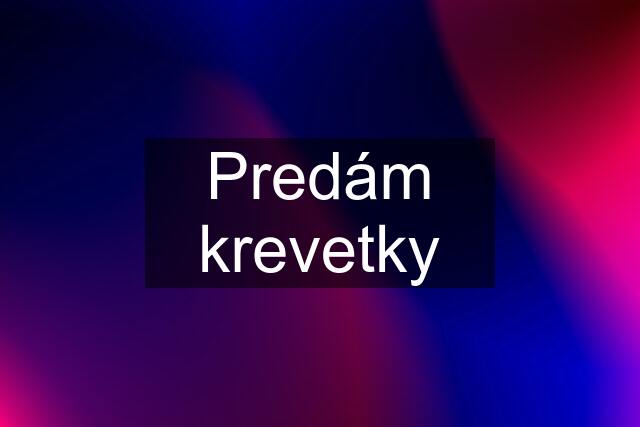 Predám krevetky