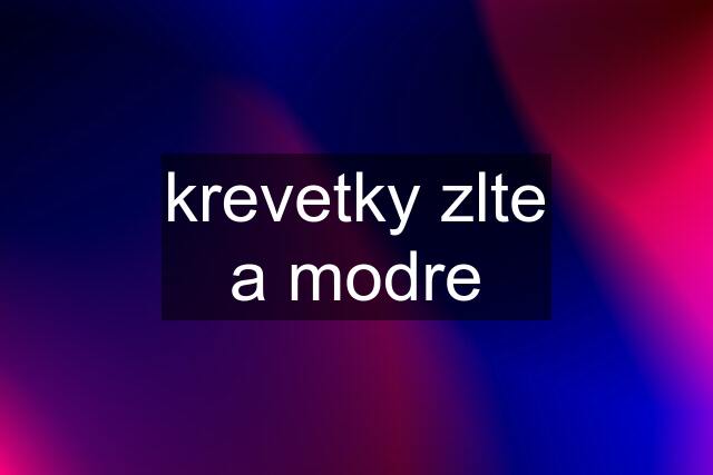 krevetky zlte a modre