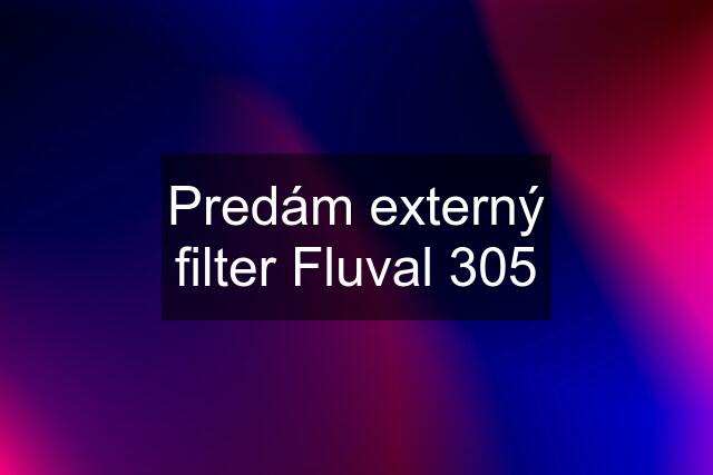 Predám externý filter Fluval 305