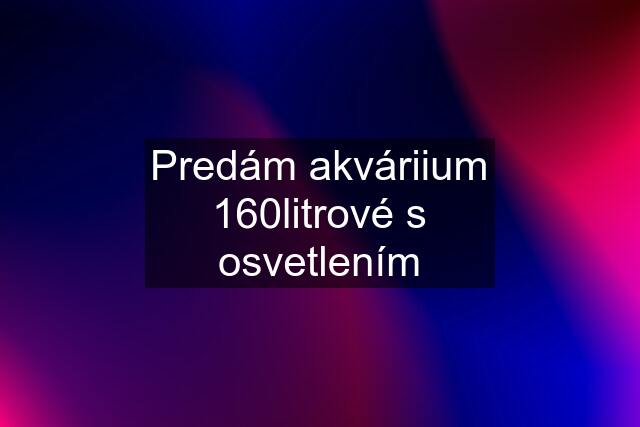 Predám akváriium 160litrové s osvetlením