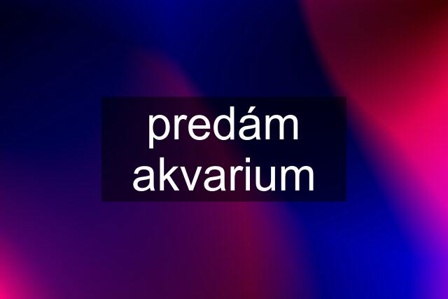 predám akvarium