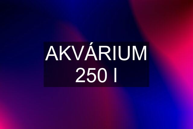 AKVÁRIUM 250 l