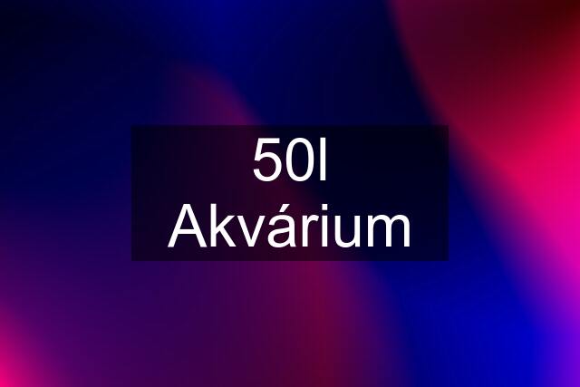 50l Akvárium