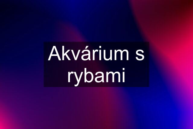 Akvárium s rybami