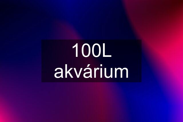 100L akvárium