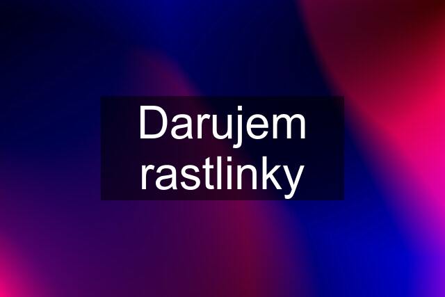 Darujem rastlinky