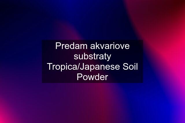 Predam akvariove substraty Tropica/Japanese Soil Powder