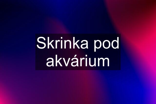 Skrinka pod akvárium