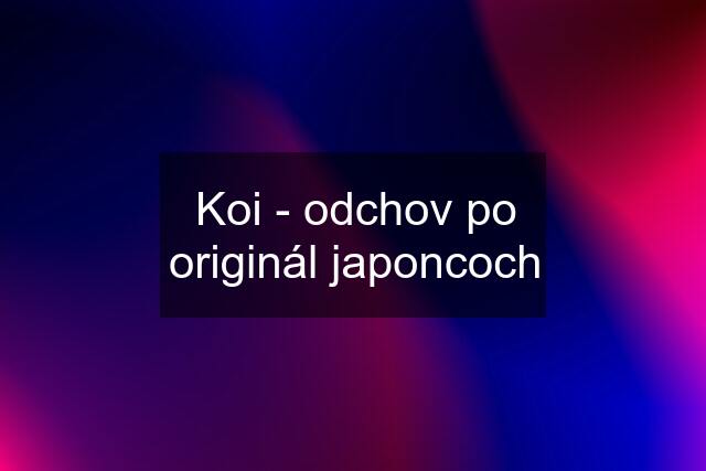 Koi - odchov po originál japoncoch