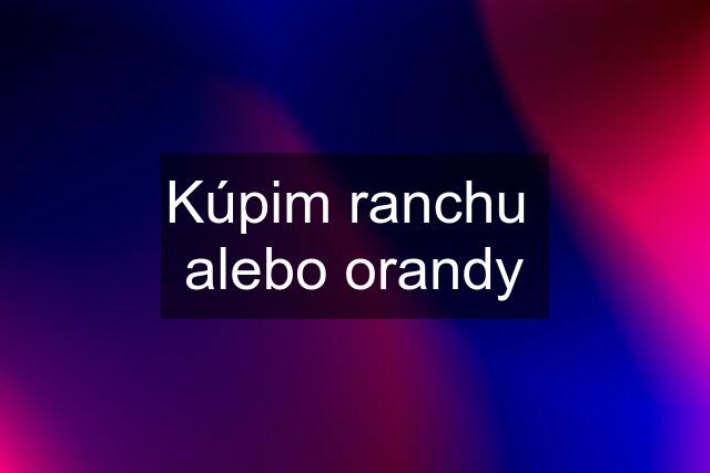 Kúpim ranchu  alebo orandy