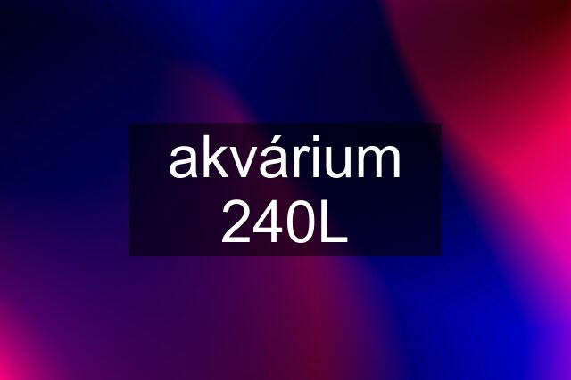 akvárium 240L