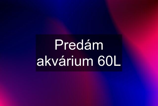 Predám akvárium 60L