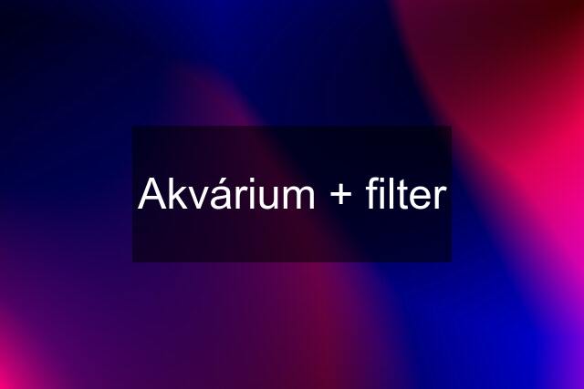 Akvárium + filter