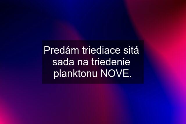 Predám triediace sitá  sada na triedenie  planktonu NOVE.