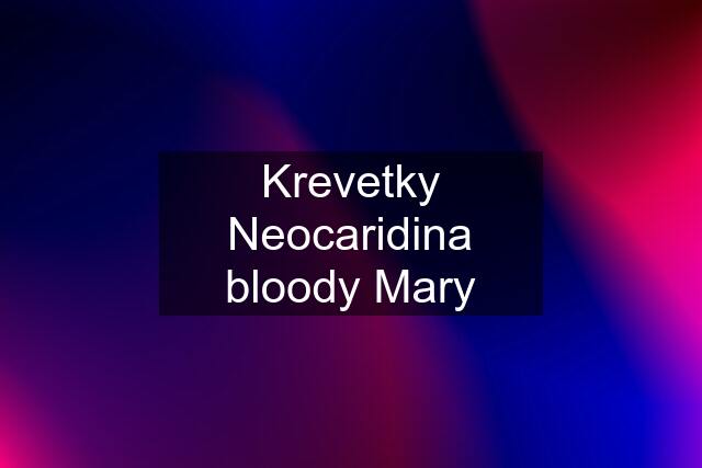 Krevetky Neocaridina bloody Mary