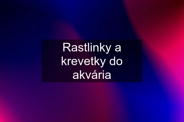 Rastlinky a krevetky do akvária