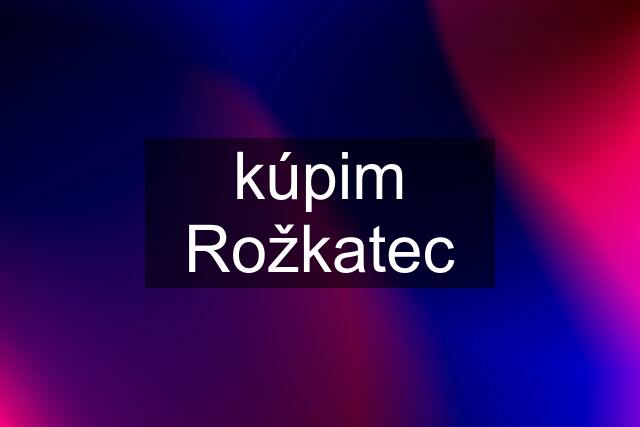 kúpim Rožkatec