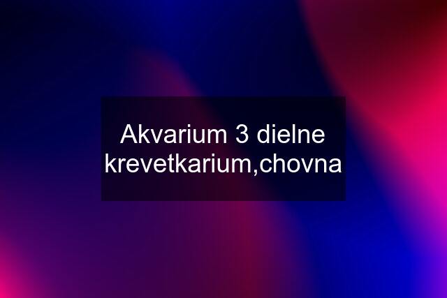 Akvarium 3 dielne krevetkarium,chovna