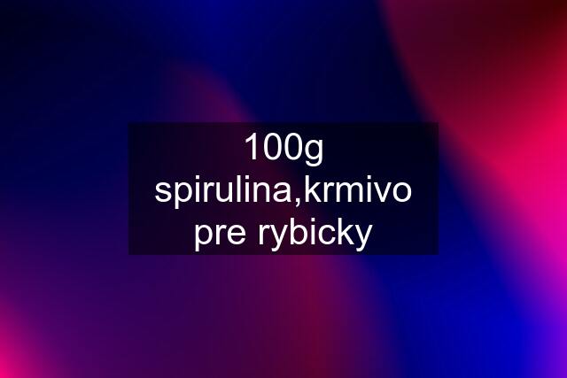 100g spirulina,krmivo pre rybicky