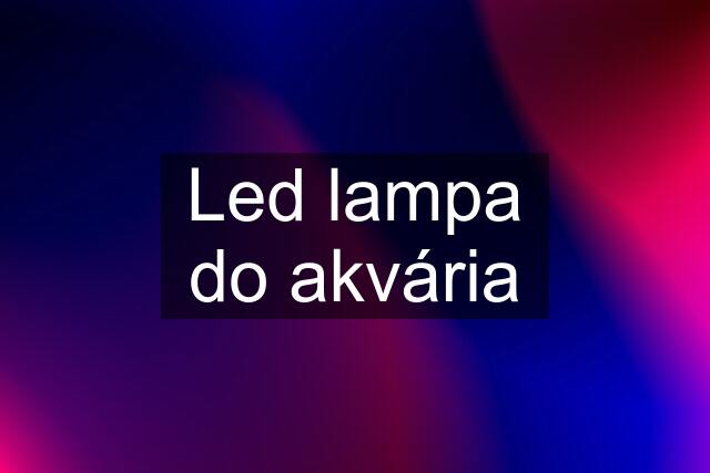 Led lampa do akvária