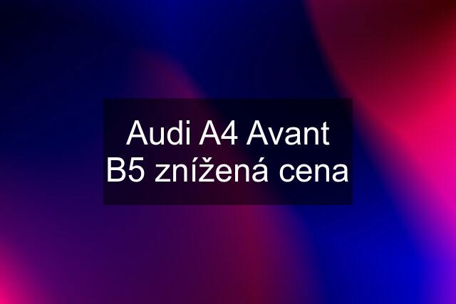 Audi A4 Avant B5 znížená cena