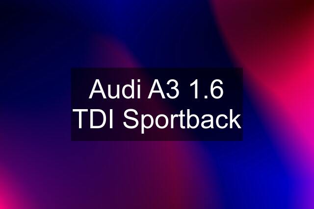 Audi A3 1.6 TDI Sportback