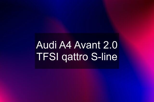 Audi A4 Avant 2.0 TFSI qattro S-line