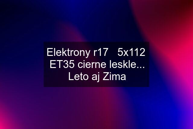 Elektrony r17   5x112  ET35 cierne leskle... Leto aj Zima