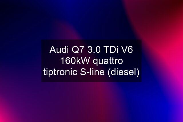 Audi Q7 3.0 TDi V6 160kW quattro tiptronic S-line (diesel)