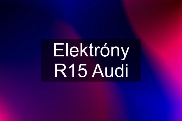 Elektróny R15 Audi