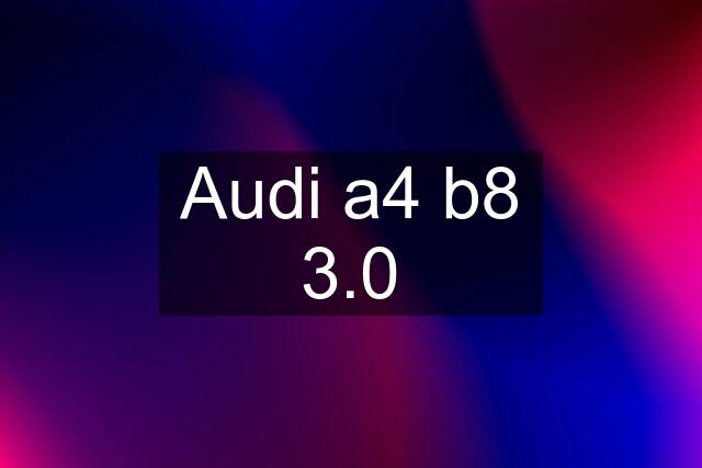 Audi a4 b8 3.0