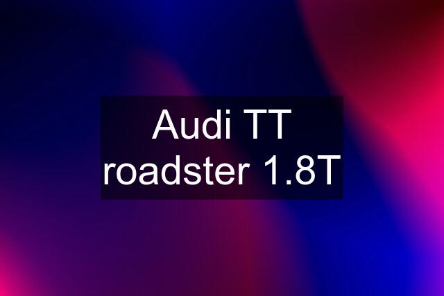 Audi TT roadster 1.8T