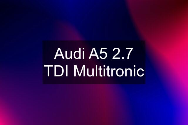 Audi A5 2.7 TDI Multitronic