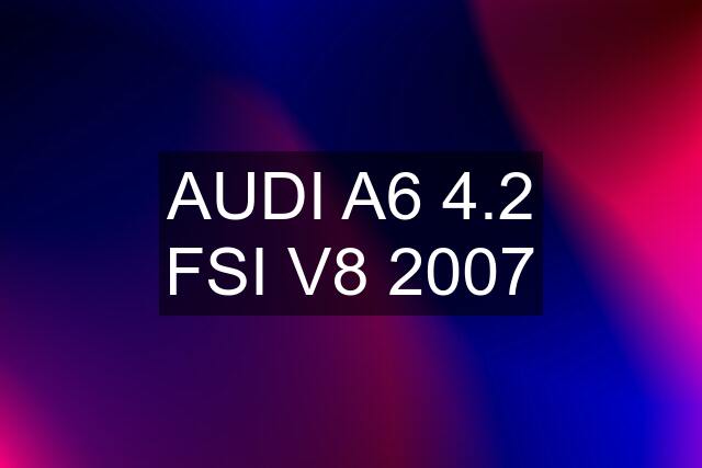 AUDI A6 4.2 FSI V8 2007