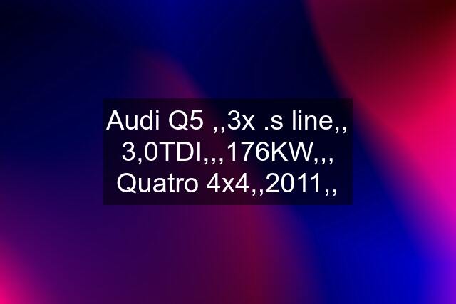 Audi Q5 ,,3x .s line,, 3,0TDI,,,176KW,,, Quatro 4x4,,2011,,